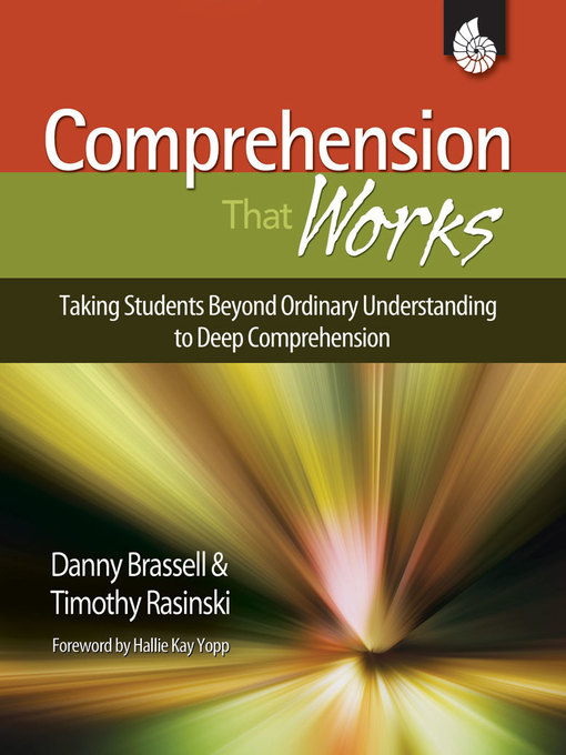 Title details for Comprehension That Works: Taking Students Beyond Ordinary Understanding to Deep Comprehension by Danny Brassell - Available